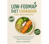Low-FODMAP Diet Cookbook for Beginners: Your 7-Day Plan to Soothe Your Gut, Beat Bloating, and Relieve IBS with Easy Digestive-Friendy Recipes