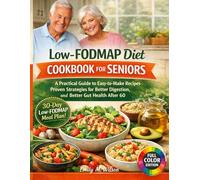 Low-FODMAP Diet Cookbook for Seniors: A Practical Guide to Easy-to-Make Recipes and Proven Strategies for Better Digestion, Less Bloating, and Better Gut Health After 60