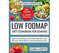 Low FODMAP Diet Cookbook for seniors: Digestive-Friendly Recipes with a 6-Month Meal Plan to Ease Discomfort, Restore Balance, and Encourage Peaceful Living