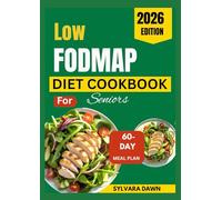 Low FODMAP Diet Cookbook for Seniors: Easy, Everyday Recipes with a 60-Day Meal Plan