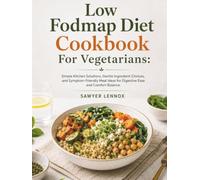 Low Fodmap Diet Cookbook For Vegetarians: Simple Kitchen Solutions, Gentle Ingredient Choices, and Symptom-Friendly Meal Ideas for Digestive Ease and Comfort Balance
