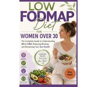 Low FODMAP Diet for Women Over 30: The Complete Guide to Understanding IBS & SIBO, Reducing Bloating, and Reclaiming Your Gut Health
