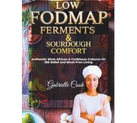 Low-FODMAP Ferments & Sourdough Comfort: Authentic West African & Caribbean Cultures for IBS Relief and Bloat-Free Living (The Low-FODMAP Healing Kitchen by Gabrielle Cook)