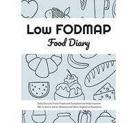 Low FODMAP Food Diary: Daily Diary to Track Foods and Symptoms to Help Improve IBS, Crohn's, Celiac Disease and Other Digestive Disorders
