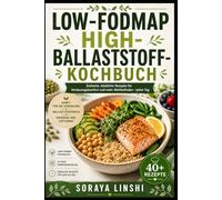 LOW-FODMAP-HIGH-BALLASTSTOFF-KOCHBUCH: Einfache, ausgewogene Rezepte für eine alltagstaugliche, darmfreundliche Ernährung