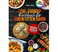 Low-FODMAP Kochbuch für einen fitten Darm: Der einfache Ernährungsratgeber bei Reizdarmsyndrom: Schnelle Rezepte für eine beschwerdefreie und bekömmliche Küche | Inkl. Bonus