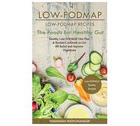 Low-FODMAP: Low-FODMAP Recipes: Healthy Low-FODMAP Diet Plan & Recipes Cookbook to Get IBS Relief and Improve Digestions, The Foods for Healthy Gut