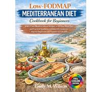 Low-FODMAP Mediterranean Diet Cookbook for Beginners: 100+ Easy Mediterranean Recipes, a 30-Day Meal Plan, and Practical Guidance to Reduce IBS Symptoms, Improve Digestion, and Support Gut Health