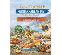 Low-FODMAP Mediterranean Diet Cookbook for Beginners: 100+ Easy Mediterranean Recipes, a 30-Day Meal Plan, and Practical Guidance to Reduce IBS Symptoms, Improve Digestion, and Support Gut Health
