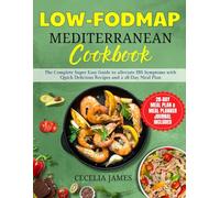 LOW-FODMAP MEDITERRANEAN DIET COOKBOOK: The Complete Super Easy Guide to alleviate IBS Symptoms with Quick Delicious Recipes and a 28-Day Meal Plan