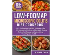 LOW-FODMAP MICROSCOPIC COLITIS DIET COOKBOOK: 150+ Healing Low-FODMAP Recipes to Calm Microscopic Colitis, Relieve Diarrhea & Bloating, Restore Gut Balance, and Support Long-Term Digestive Health