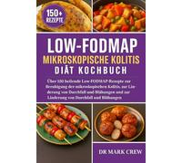 LOW-FODMAP MIKROSKOPISCHE KOLITIS DIÄT KOCHBUCH: Über 150 heilende Low-FODMAP-Rezepte zur Beruhigung der mikroskopischen Kolitis, zur Unterstützung ... und zur Linderung von Durchfall und Blähungen