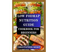 LOW FODMAP NUTRITION GUIDE COOKBOOK FOR BEGINNERS: Quick and Easy Meals for Sensitive Stomachs, Reduce Bloating and Discomfort