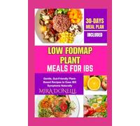 LOW FODMAP PLANT MEALS FOR IBS: Gentle, Gut-Friendly Plant-Based Recipes to Ease IBS Symptoms Naturally