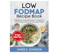 Low FODMAP Recipe Book: A Beginner-Friendly Guide to Digestive Comfort and Flavorful Everyday Meals (Easy, Quick & Simple Cookbooks)