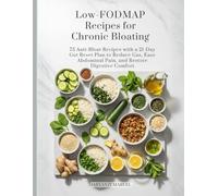 Low-FODMAP Recipes for Chronic Bloating: 75 Anti-Bloat Recipes with a 21-Day Gut Reset Plan to Reduce Gas, Ease Abdominal Pain, and Restore Digestive Comfort