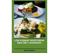 Low FODMAP Vegetarian SIBO Diet Cookbook: Easy Gut-Friendly Recipes, Nutritional Guidance and Portion Control for Digestion Support Lifestyle