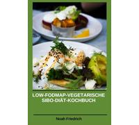 LOW-FODMAP-VEGETARISCHE SIBO-DIÄT-KOCHBUCH: Einfache, darmfreundliche Rezepte, Ernährungsberatung und Portionskontrolle zur Unterstützung des Verdauungslebensstils