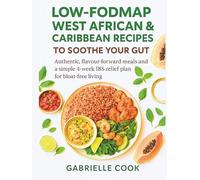 Low-FODMAP West African & Caribbean Recipes to Soothe Your Gut: Authentic, flavour-forward meals and a simple 4-week IBS relief plan for bloat-free ... Low-FODMAP Healing Kitchen by Gabrielle Cook)