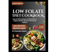 LOW FOLATE DIET COOKBOOK: Easy-to-Follow Recipes and Meal Plans to Support Healthy Aging and Nutritional Balance