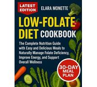 LOW-FOLATE DIET COOKBOOK: The Complete Nutrition Guide with Easy and Delicious Meals to Naturally Manage Folate Deficiency, Improve Energy, and Support Overall Wellness