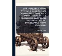 Low Frequency Radar Systems Should Replace Current High Frequency Radar Systems on the Battlefield to Optimize the Army's Ground Surveillance Radar Capability