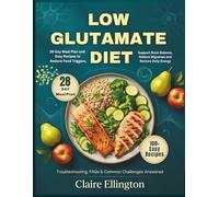 Low Glutamate Diet: 28-Day Meal Plan and Easy Recipes to Reduce Food Triggers, Support Brain Balance, Relieve Migraines and Restore Daily Energy