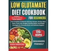 Low Glutamate Diet for Beginners: The Complete Cookbook with Easy Recipes, 28-Day Meal Plans, Food Lists, Budget-Friendly Meals, and Simple Strategies for Everyday Brain and Wellness Support