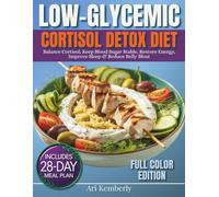 Low-Glycemic Cortisol Detox Diet: A Complete 28-DAY Meal Plan of Low-GI Recipes to Balance Cortisol, Keep Blood Sugar Stable, Restore Energy, Improve Sleep & Reduce Belly Bloat
