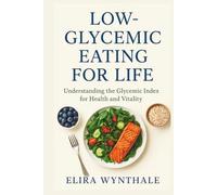 Low-Glycemic Eating for Life: Understanding the Glycemic Index for Health and Vitality (Health Related)