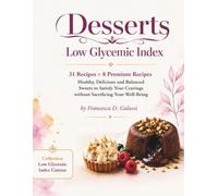 Low Glycemic Index Desserts: 31 Recipes + 8 Premium Recipes for Healthy, Delicious and Balanced Desserts to Satisfy Your Sweet Cravings Without Giving Up on Wellbeing (low-glycemic cooking)