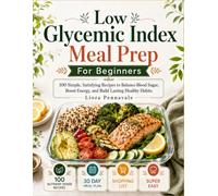 Low Glycemic Index Meal Prep for Beginners: 100 Simple, Satisfying Recipes to Balance Blood Sugar,Boost Energy, and Build Lasting Healthy Habits