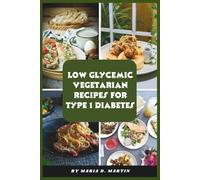 Low Glycemic Vegetarian Recipes for Type 1 Diabetes: Delicious Plant-Based Meals to Stabilize Blood Sugar, Support Healthy Weight, and Boost Energy for Type 1 Diabetes Management