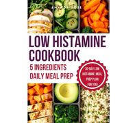 Low Histamine 5 Ingredients Daily Meal Prep Cookbook: Simple low-histamine recipes for beginners - a 30-day anti-inflammatory meal prep plan with ... heal your gut, and reduce inflammation.