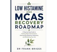 Low Histamine and MCAS Recovery Roadmap: A Step-by-Step Guide to Calming Mast Cell Activation, Overcoming Histamine Intolerance, and Reclaiming Your Life