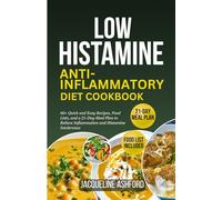 LOW HISTAMINE ANTI-INFLAMMATORY DIET COOKBOOK: 60+ Quick and Easy Recipes, Food Lists, and a 21-Day Meal Plan to Relieve Inflammation and Histamine Intolerance (The Histamine Healing Cookbook Series)