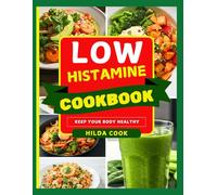 LOW HISTAMINE COOKBOOK: 100+ Gut Friendly Recipes to Relieve Inflammation, Beat Fatigue and Boost Hormones Everyday