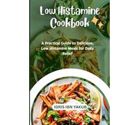 Low Histamine Cookbook: A Practical Guide to Delicious, Low Histamine Meals for Daily Relief