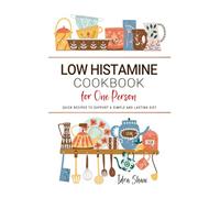 Low Histamine Cookbook for One Person: Quick Recipes to Support a Simple and Lasting Diet