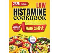 Low Histamine Cookbook Made Simple: Easy, Delicious Recipes with Practical Meal Plans to Manage Intolerance, Reduce Inflammation and Support Gut Health