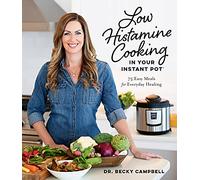 Low Histamine Cooking in Your Instant Pot: 75 Easy Meals for Everyday Healing