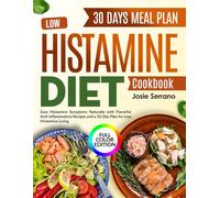 Low Histamine Diet Cookbook: Ease Histamine Symptoms Naturally with Flavorful Anti-Inflammatory Recipes and a 30-Day Plan for Low Histamine Living