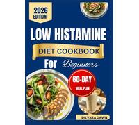 LOW HISTAMINE DIET COOKBOOK FOR BEGINNERS: Gentle-Reactive Recipes, Everyday Wellness with a 60-Day Meal Plan