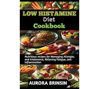LOW HISTAMINE DIET COOKBOOK: Nutritious recipes for Managing Allergies, and Intolerance, Relieving Fatigue, and Inflammation