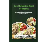 Low Histamine Reset Cookbook: A Culinary Guide for Optimal Wellness and Flavorful Living