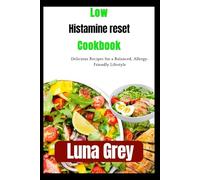 Low Histamine Reset Cookbook: Delicious Recipes for a Balanced, Allergy-Friendly Lifestyle