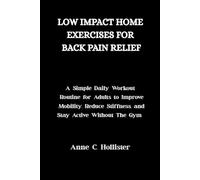 LOW-IMPACT HOME EXERCISES FOR BACK PAIN RELIEF: A Simple Daily Workout Routine for Busy Adults to Improve Mobility, Reduce Stiffness, and Stay Active Without the Gym