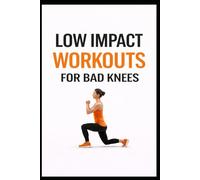Low Impact Workouts for Bad Knees: 50 Joint-Safe Workouts to Build Strength, Reduce Pain, and Stay Active (100 Workouts)