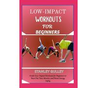 LOW-IMPACT WORKOUTS FOR BEGINNERS: Gentle Low-Impact Workouts for Beginners to Burn Fat, Tone Muscles, and Boost Energy Safely