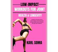 LOW-IMPACT WORKOUTS FOR JOINT HEALTH & LONGEVITY: A Beginner-Friendly Fitness Guide to Reduce Joint Pain, Build Strength Safely, Improve Balance, and Age with Confidence